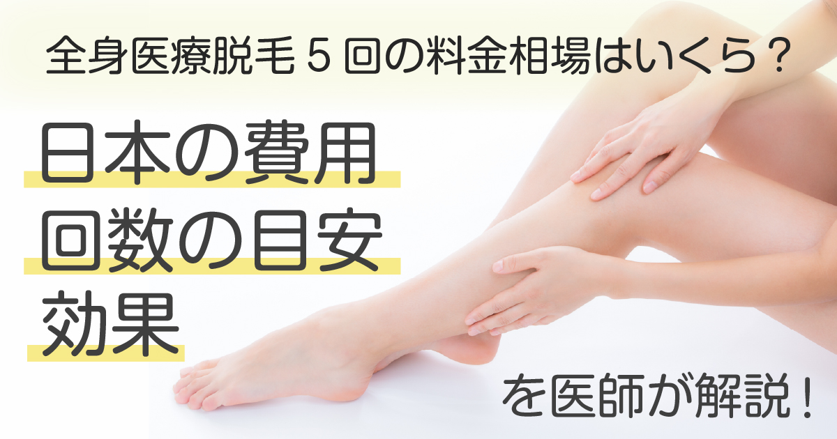 全身医療脱毛5回の料金相場と効果の目安を医師が解説