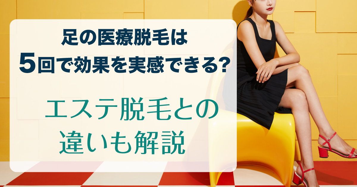 足の医療脱毛5回の効果とエステ脱毛との違いを解説するイメージ